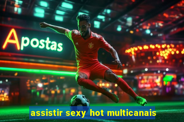 assistir sexy hot multicanais